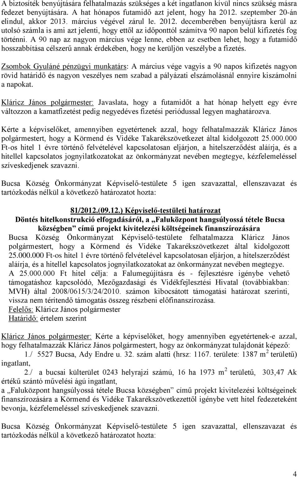 decemberében benyújtásra kerül az utolsó számla is ami azt jelenti, hogy ettől az időponttól számítva 90 napon belül kifizetés fog történni.