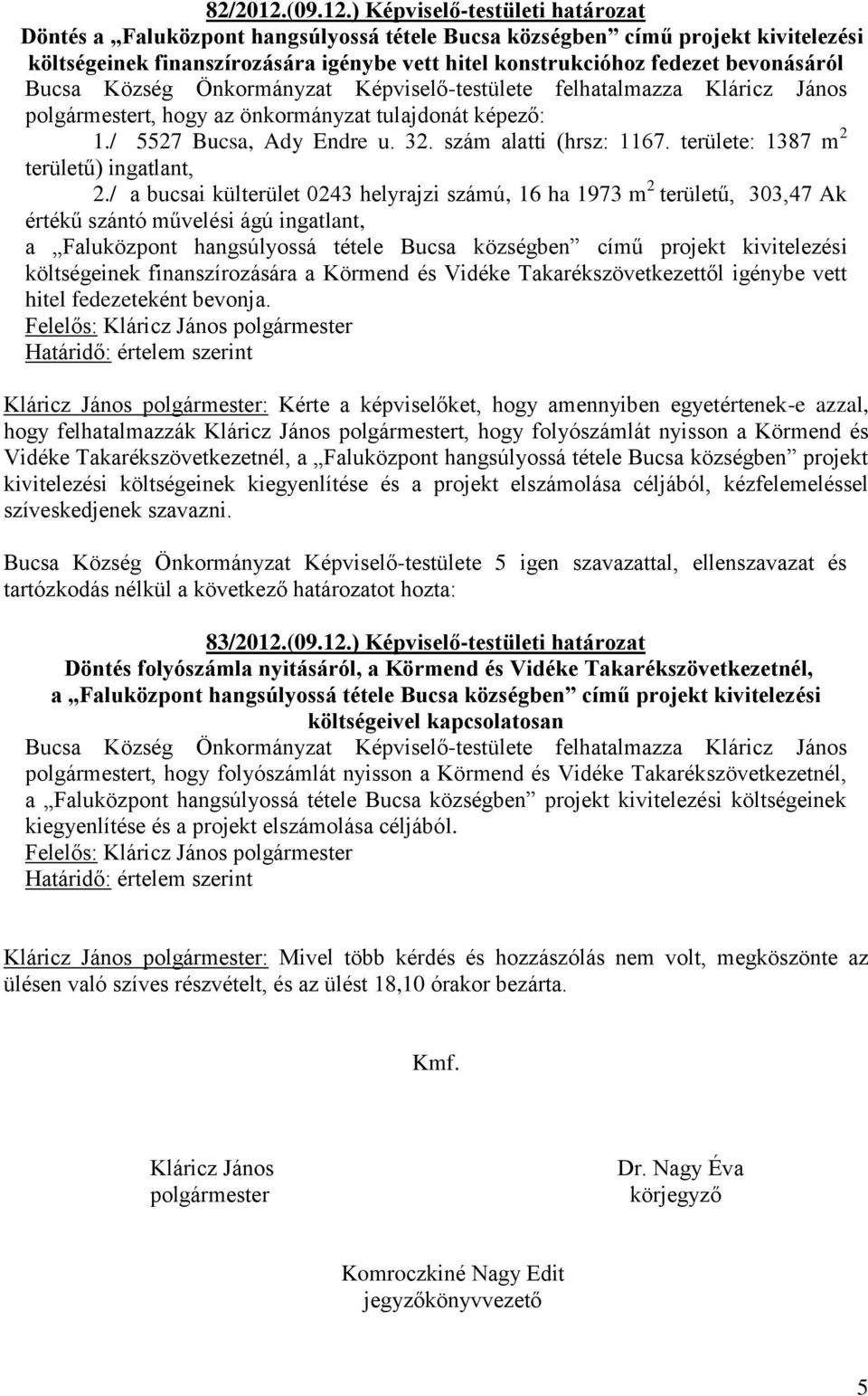 ) Képviselő-testületi határozat Döntés a Faluközpont hangsúlyossá tétele Bucsa községben című projekt kivitelezési költségeinek finanszírozására igénybe vett hitel konstrukcióhoz fedezet bevonásáról
