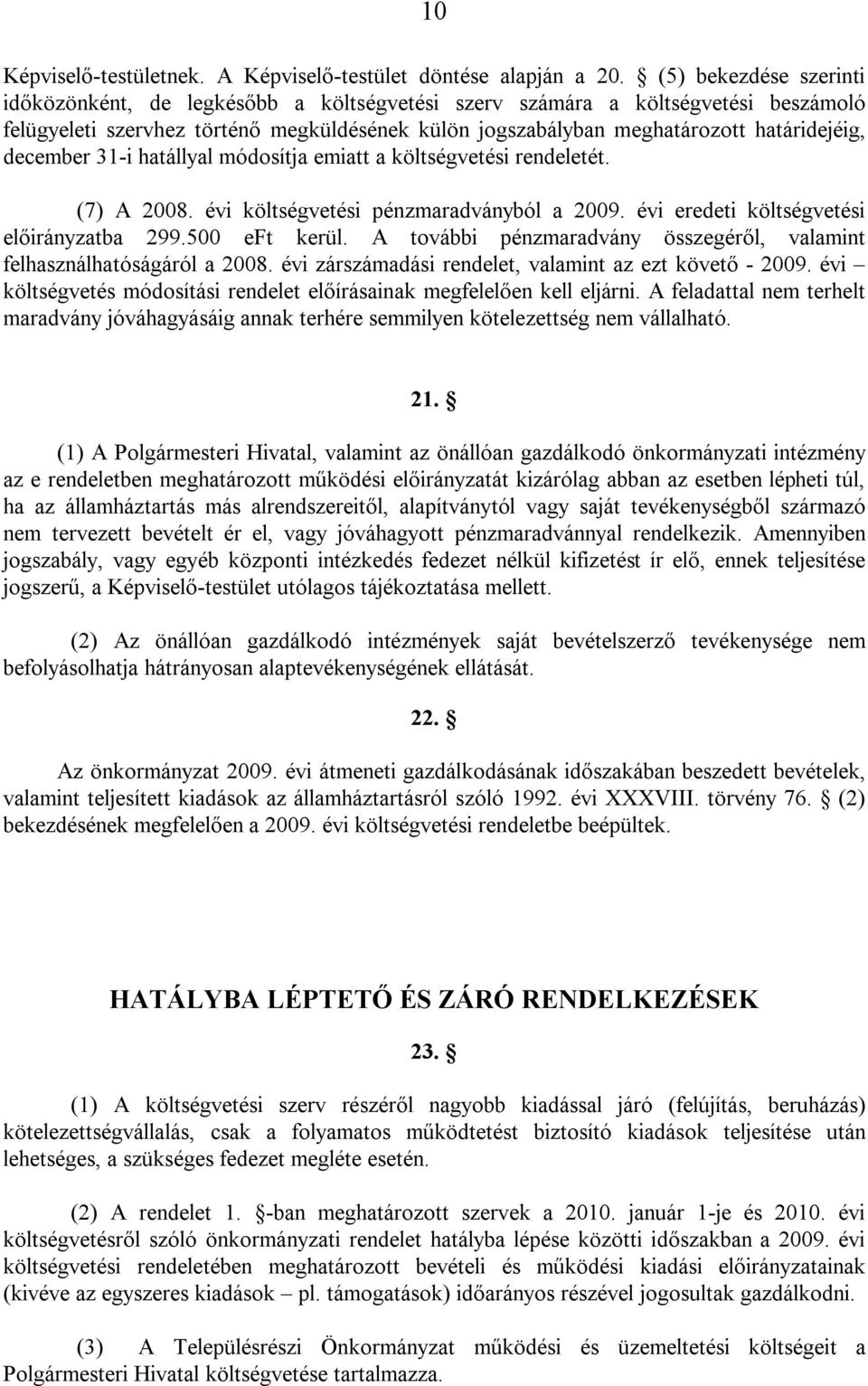 december 31-i hatállyal módosítja emiatt a költségvetési rendeletét. (7) A 2008. évi költségvetési pénzmaradványból a 2009. évi eredeti költségvetési előirányzatba 299.500 eft kerül.