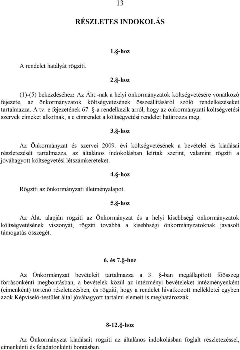 -a rendelkezik arról, hogy az önkormányzati költségvetési szervek címeket alkotnak, s e címrendet a költségvetési rendelet határozza meg. 3. -hoz Az Önkormányzat és szervei 2009.