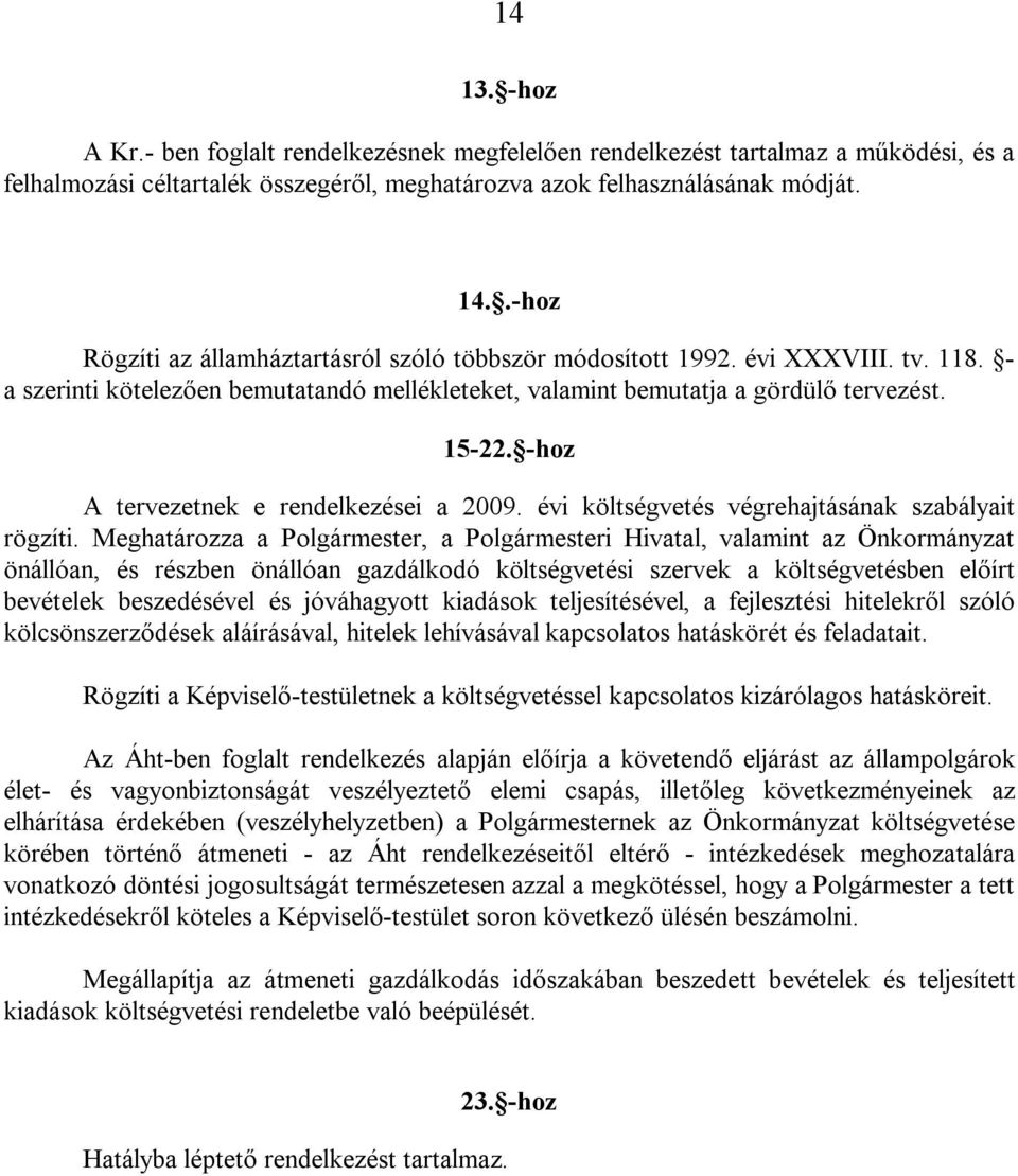 -hoz A tervezetnek e rendelkezései a 2009. évi költségvetés végrehajtásának szabályait rögzíti.