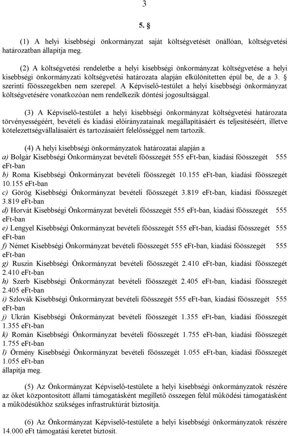 szerinti főösszegekben nem szerepel. A Képviselő-testület a helyi kisebbségi önkormányzat költségvetésére vonatkozóan nem rendelkezik döntési jogosultsággal.