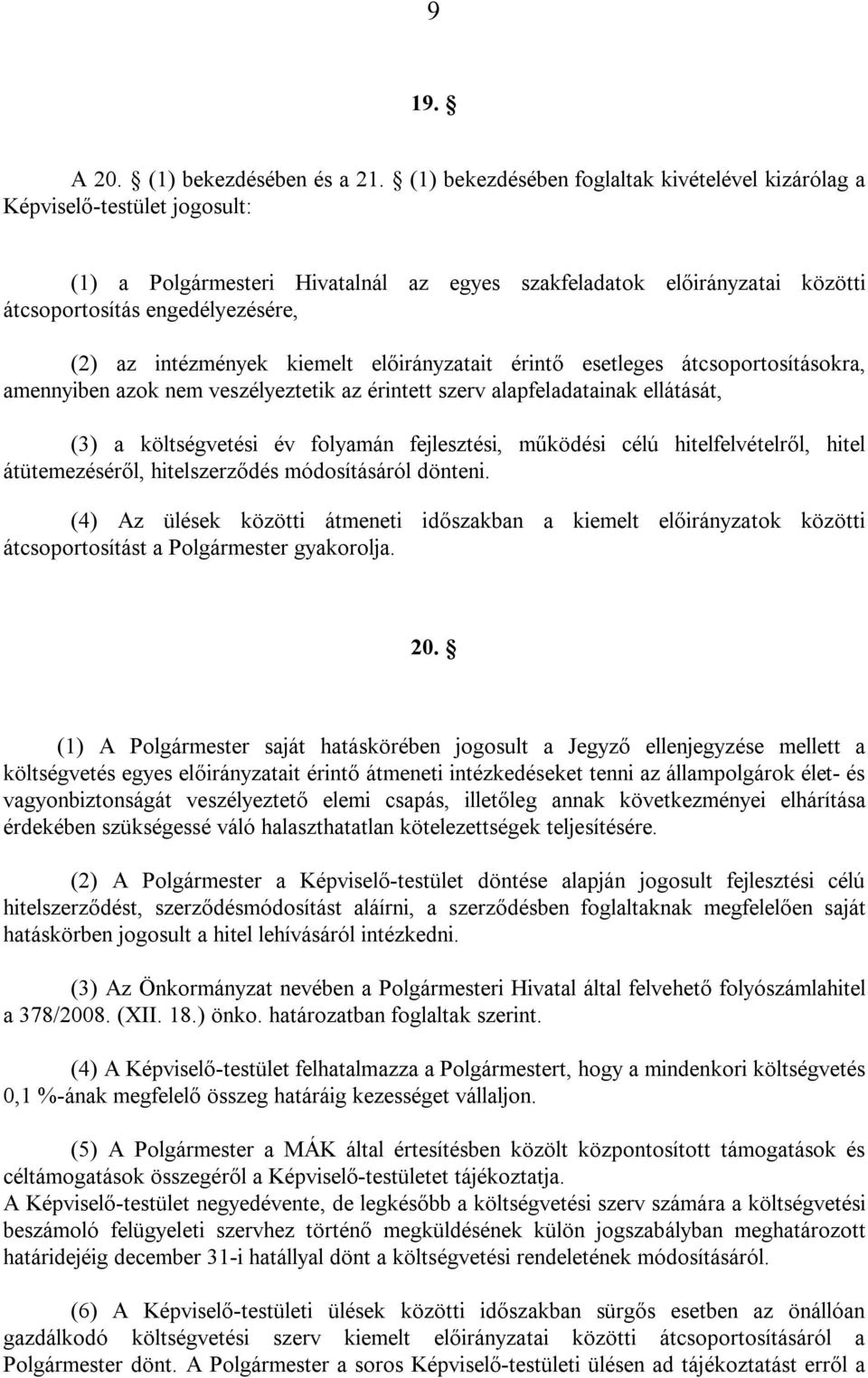 intézmények kiemelt előirányzatait érintő esetleges átcsoportosításokra, amennyiben azok nem veszélyeztetik az érintett szerv alapfeladatainak ellátását, (3) a költségvetési év folyamán fejlesztési,