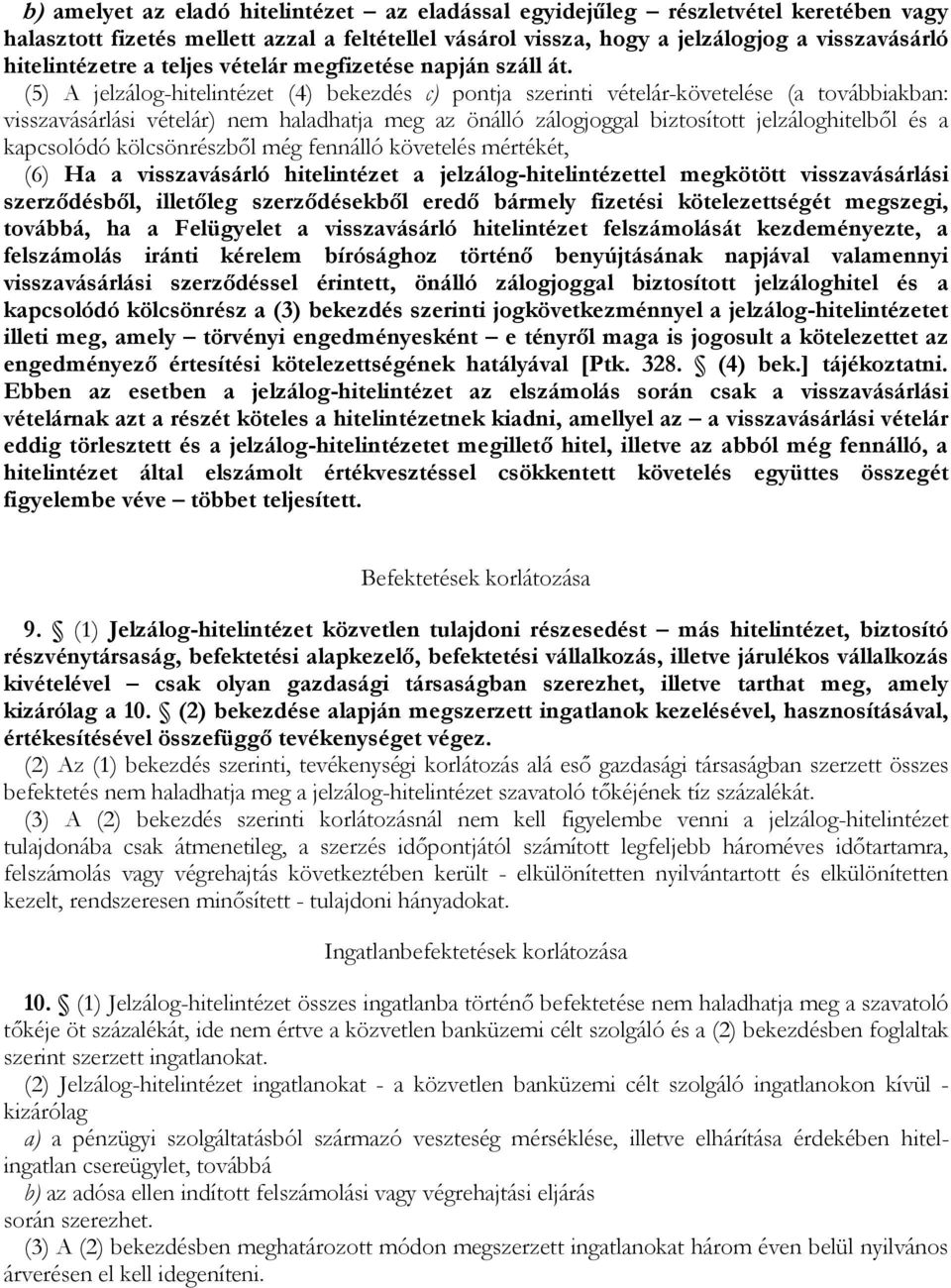 (5) A jelzálog-hitelintézet (4) bekezdés c) pontja szerinti vételár-követelése (a továbbiakban: visszavásárlási vételár) nem haladhatja meg az önálló zálogjoggal biztosított jelzáloghitelből és a