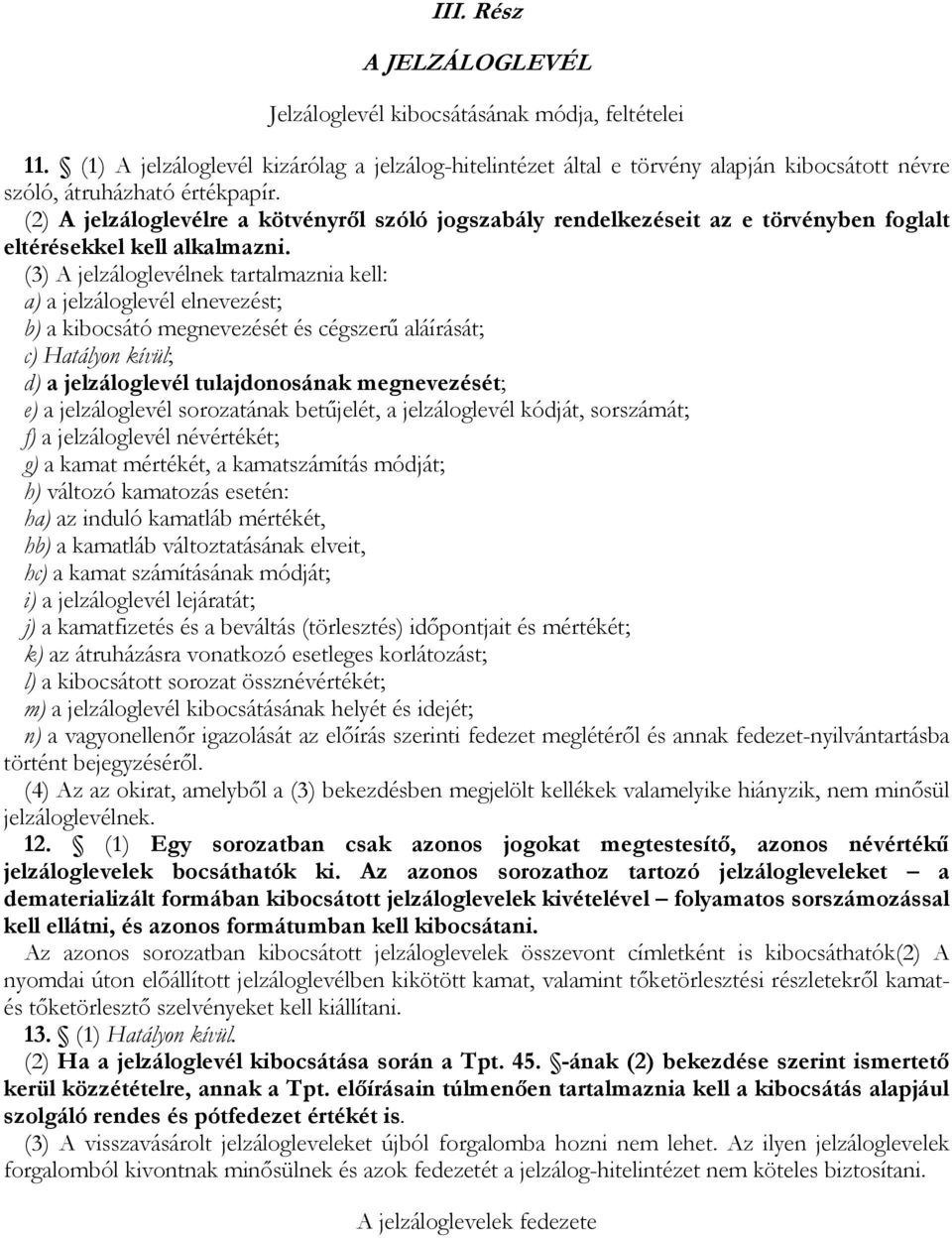(2) A jelzáloglevélre a kötvényről szóló jogszabály rendelkezéseit az e törvényben foglalt eltérésekkel kell alkalmazni.