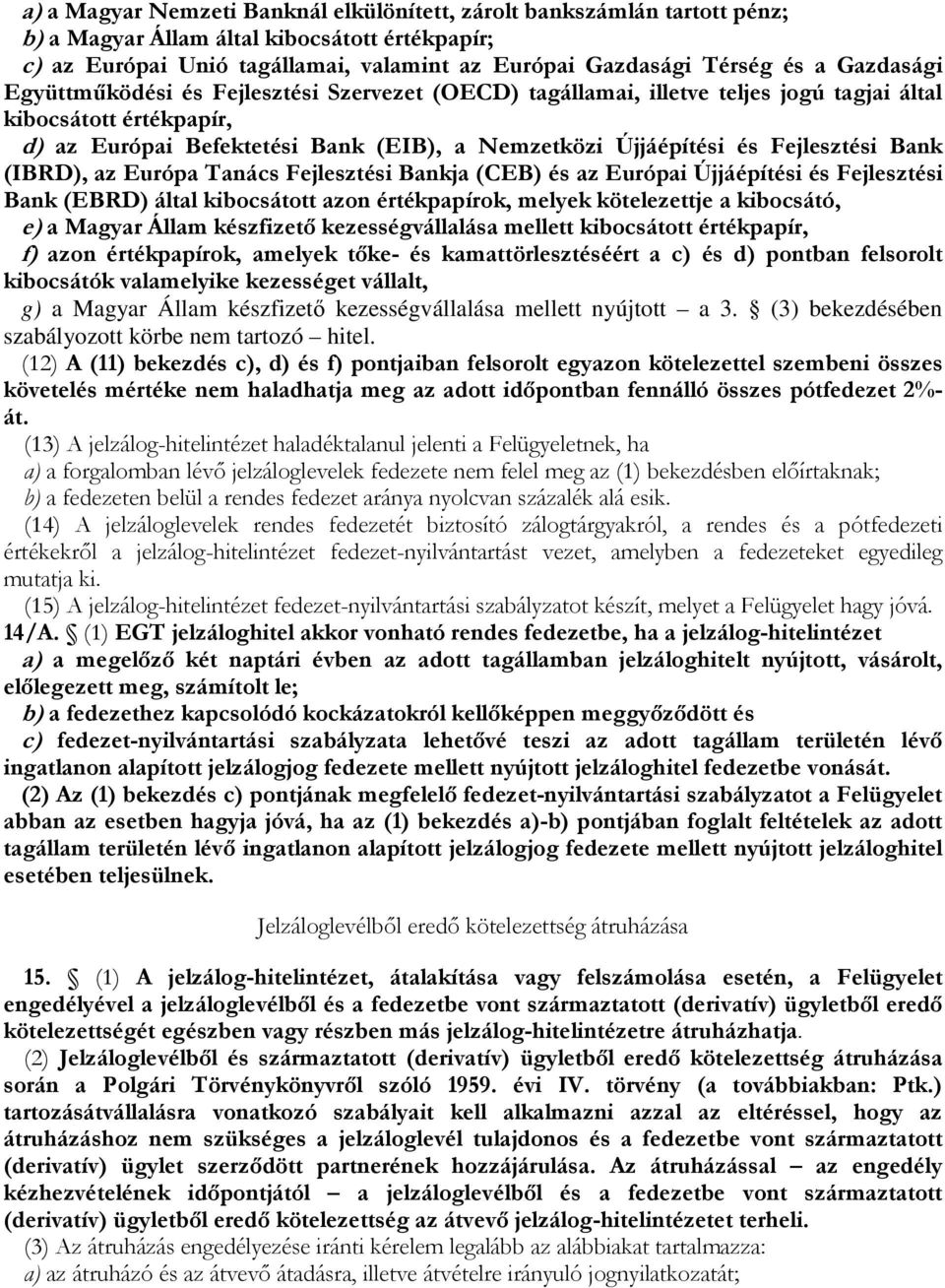 Fejlesztési Bank (IBRD), az Európa Tanács Fejlesztési Bankja (CEB) és az Európai Újjáépítési és Fejlesztési Bank (EBRD) által kibocsátott azon értékpapírok, melyek kötelezettje a kibocsátó, e) a