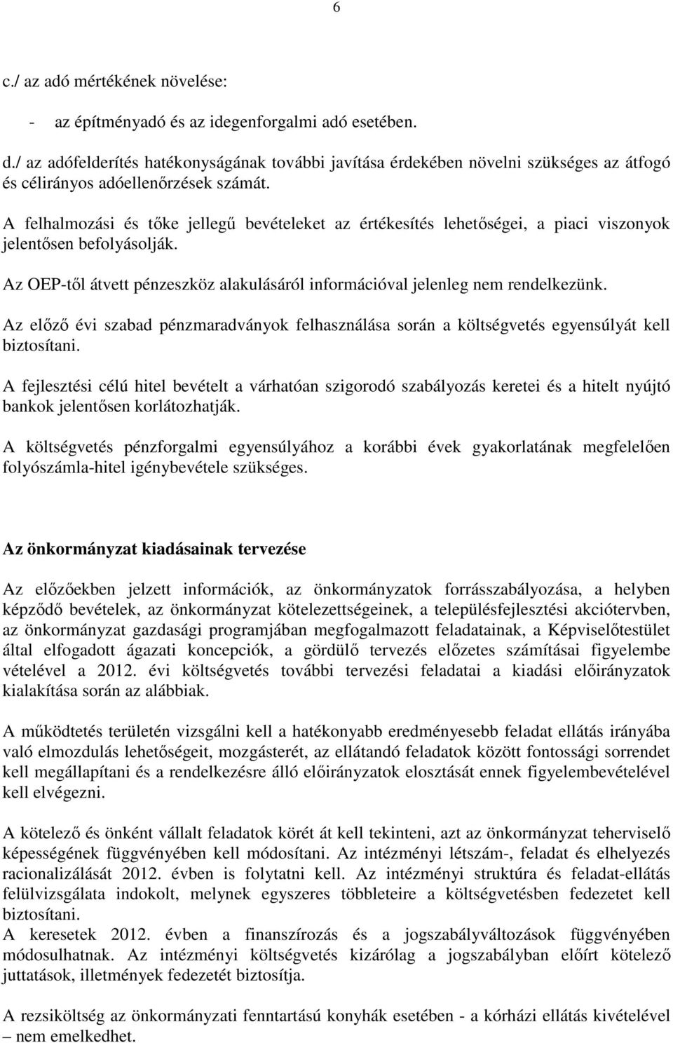 A felhalmozási és tőke jellegű bevételeket az értékesítés lehetőségei, a piaci viszonyok jelentősen befolyásolják. Az OEP-től átvett pénzeszköz alakulásáról információval jelenleg nem rendelkezünk.