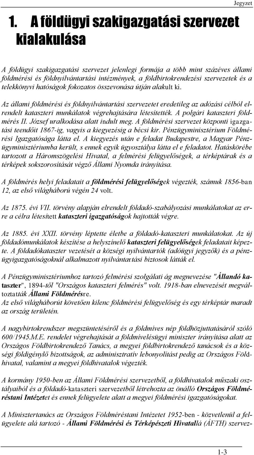 Az állami földmérési és földnyilvántartási szervezetet eredetileg az adózási célból elrendelt kataszteri munkálatok végrehajtására létesítették. A polgári kataszteri földmérés II.