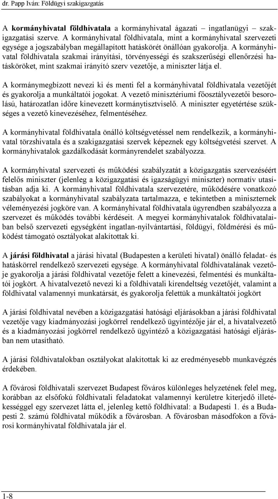 A kormányhivatal földhivatala szakmai irányítási, törvényességi és szakszerűségi ellenőrzési hatásköröket, mint szakmai irányító szerv vezetője, a miniszter látja el.