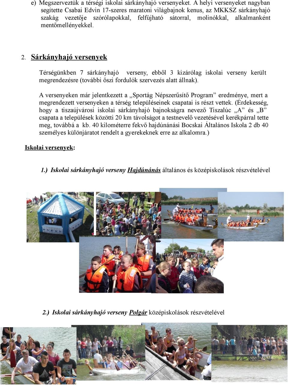 mentőmellényekkel. 2. Sárkányhajó versenyek Térségünkben 7 sárkányhajó verseny, ebből 3 kizárólag iskolai verseny került megrendezésre (további őszi fordulók szervezés alatt állnak).