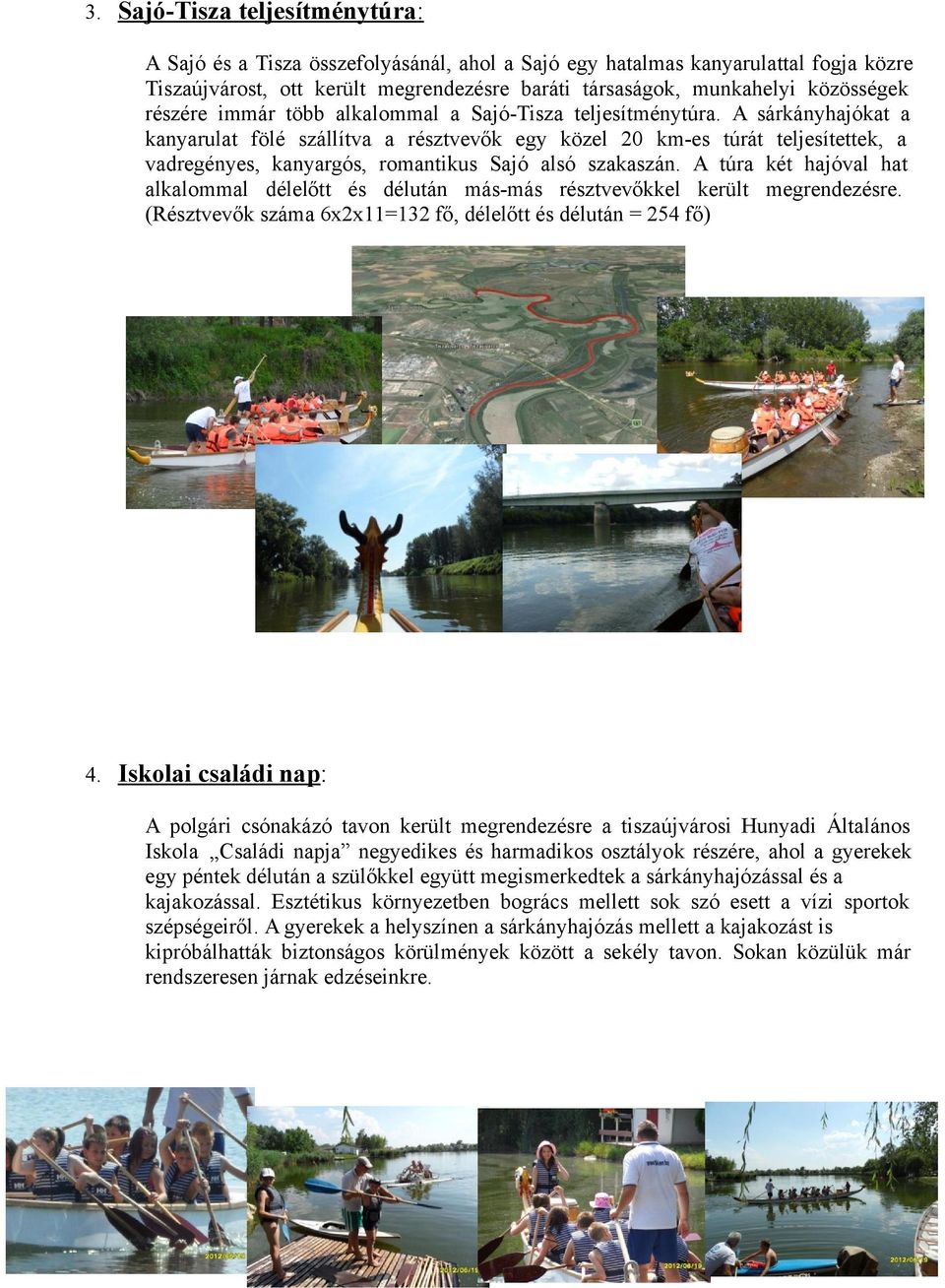 A sárkányhajókat a kanyarulat fölé szállítva a résztvevők egy közel 20 km-es túrát teljesítettek, a vadregényes, kanyargós, romantikus Sajó alsó szakaszán.