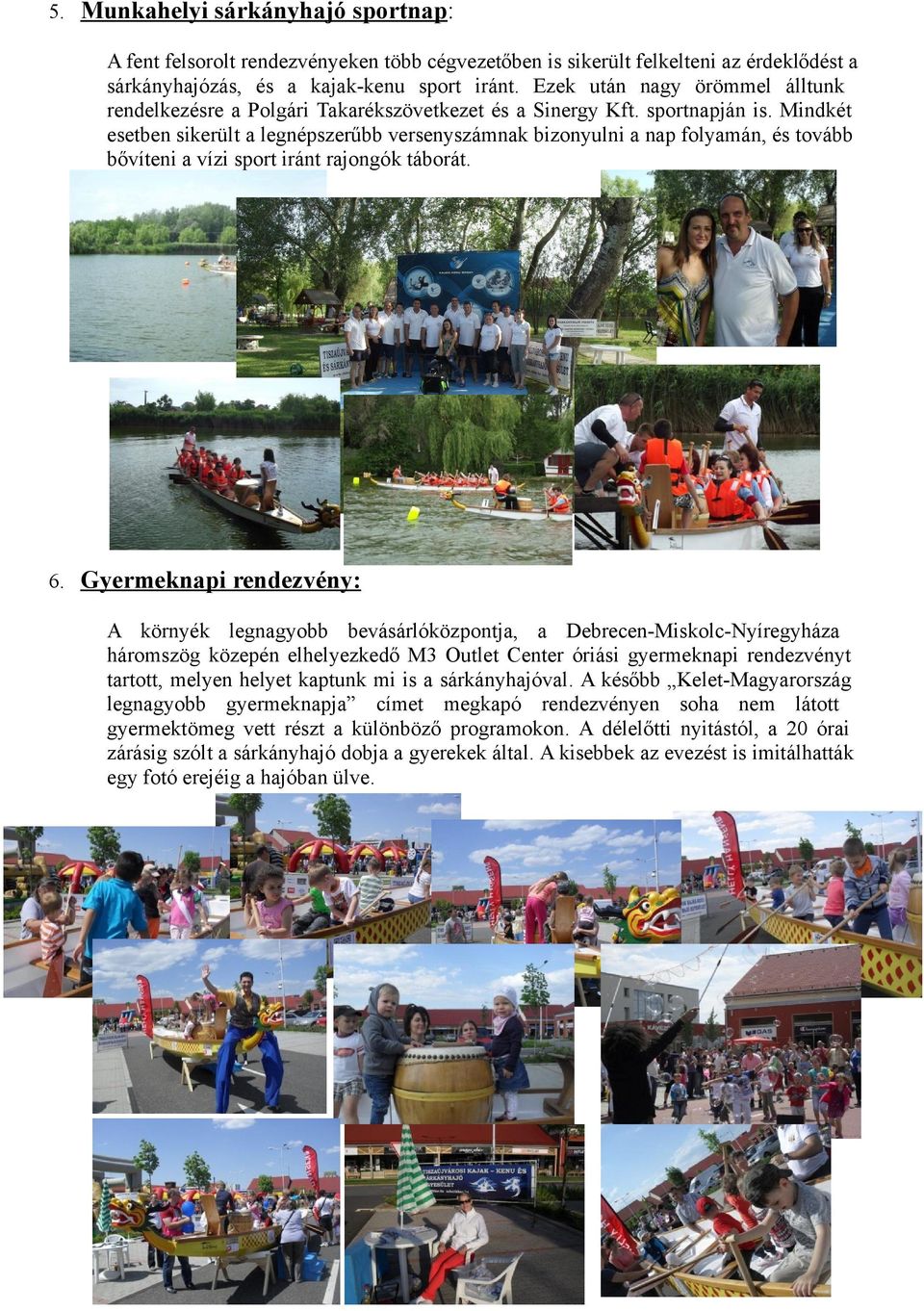 Mindkét esetben sikerült a legnépszerűbb versenyszámnak bizonyulni a nap folyamán, és tovább bővíteni a vízi sport iránt rajongók táborát. 6.