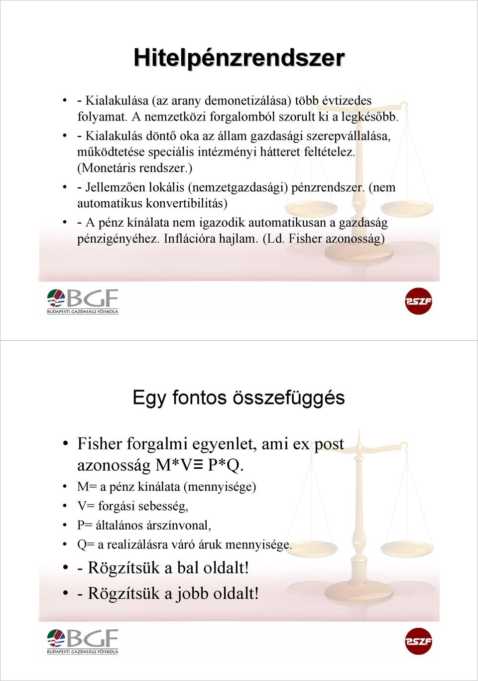 ) - Jellemzően lokális (nemzetgazdasági) pénzrendszer. (nem automatikus konvertibilitás) - A pénz kínálata nem igazodik automatikusan a gazdaság pénzigényéhez. Inflációra hajlam.