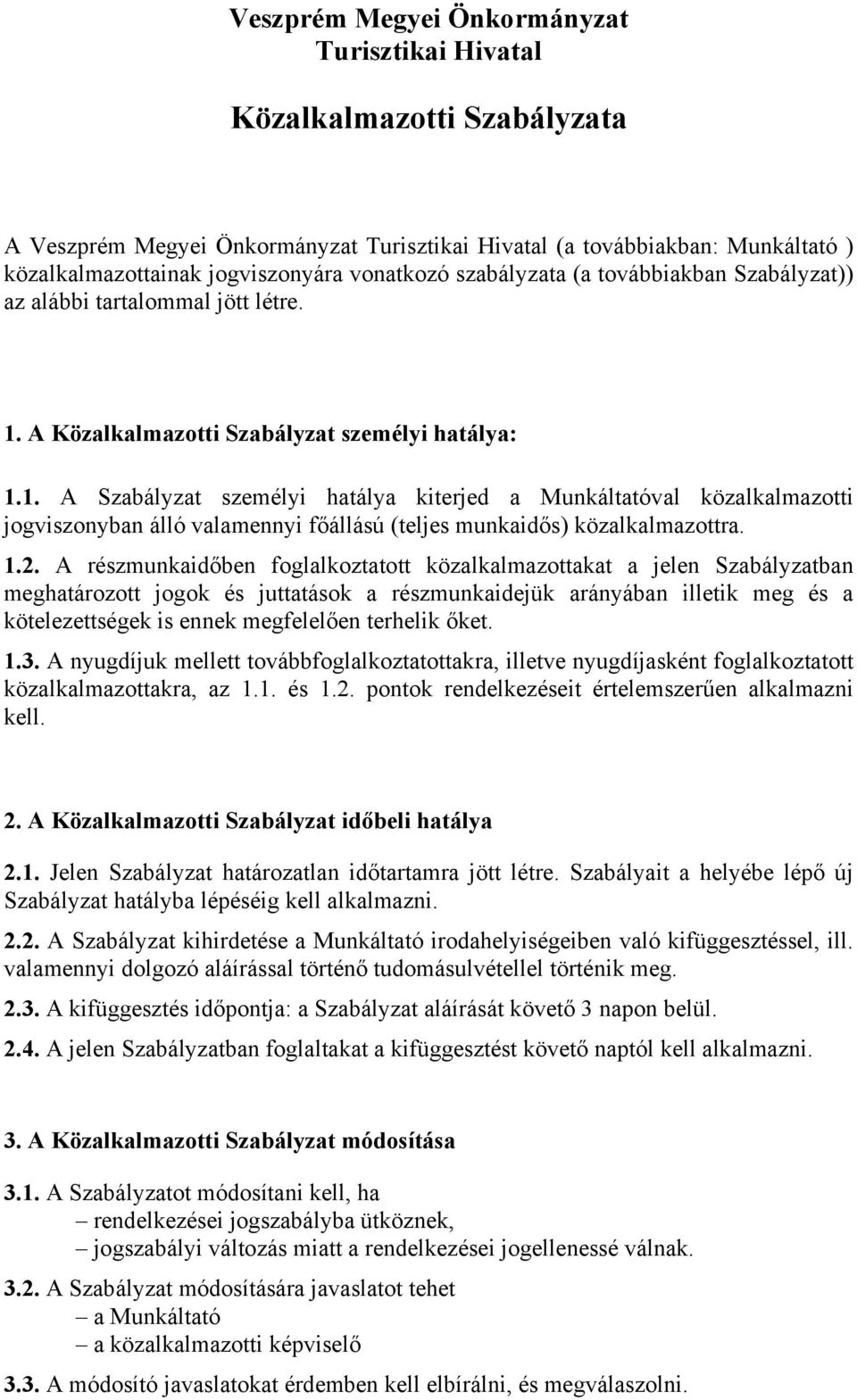 A Közalkalmazotti Szabályzat személyi hatálya: 1.1. A Szabályzat személyi hatálya kiterjed a Munkáltatóval közalkalmazotti jogviszonyban álló valamennyi főállású (teljes munkaidős) közalkalmazottra.