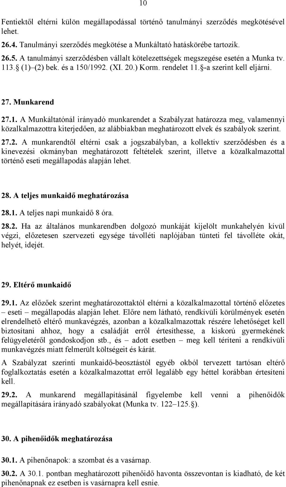 3. (1) (2) bek. és a 150/1992. (XI. 20.) Korm. rendelet 11. -a szerint kell eljárni. 27. Munkarend 27.1. A Munkáltatónál irányadó munkarendet a Szabályzat határozza meg, valamennyi közalkalmazottra kiterjedően, az alábbiakban meghatározott elvek és szabályok szerint.