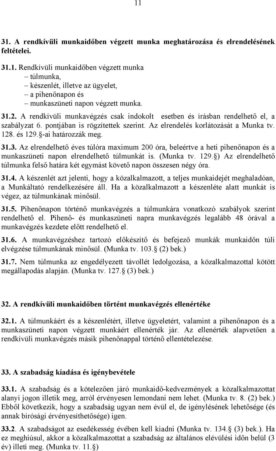 31.3. Az elrendelhető éves túlóra maximum 200 óra, beleértve a heti pihenőnapon és a munkaszüneti napon elrendelhető túlmunkát is. (Munka tv. 129.