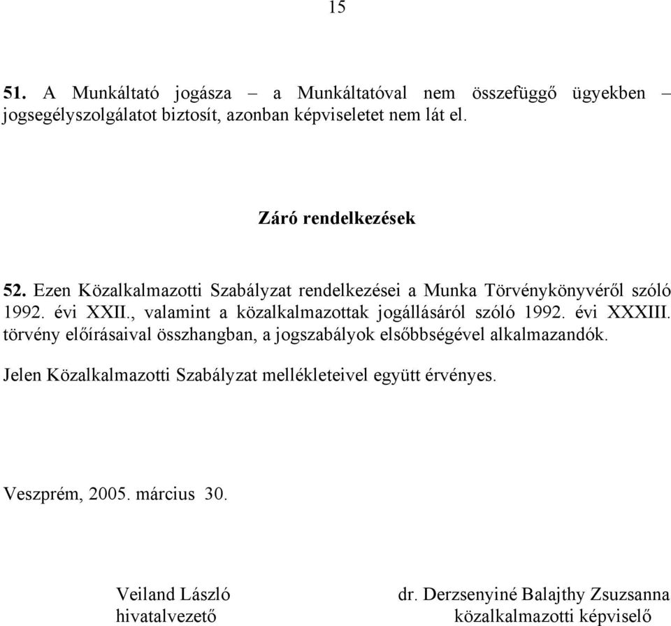 , valamint a közalkalmazottak jogállásáról szóló 1992. évi XXXIII. törvény előírásaival összhangban, a jogszabályok elsőbbségével alkalmazandók.