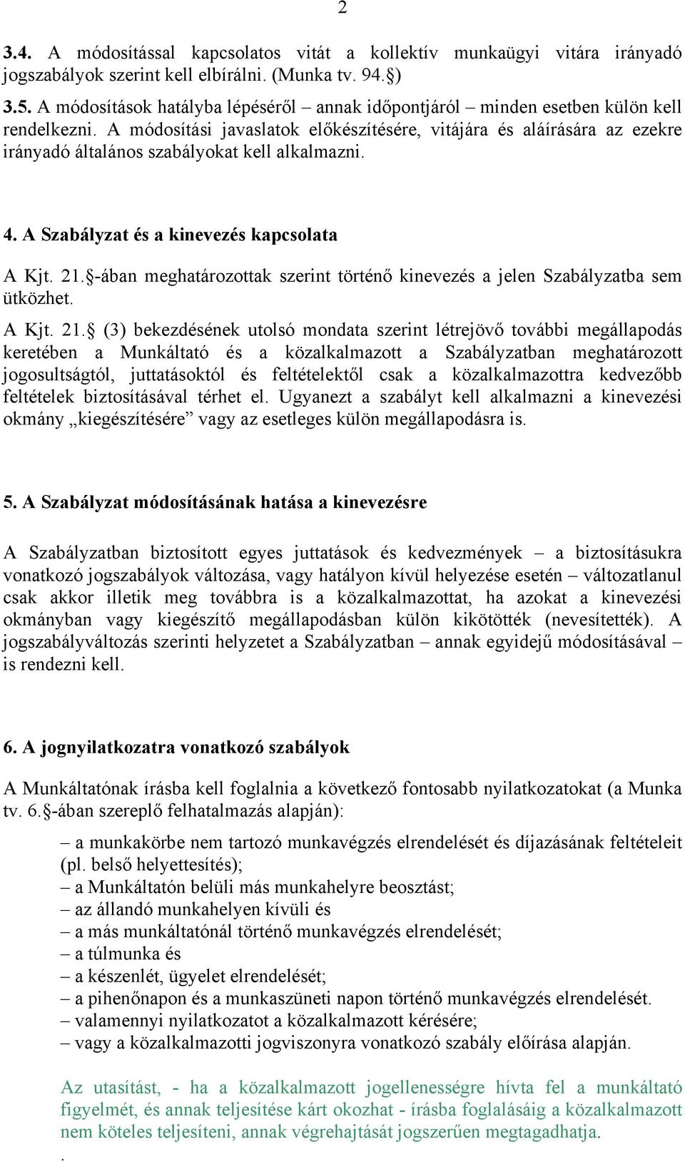 A módosítási javaslatok előkészítésére, vitájára és aláírására az ezekre irányadó általános szabályokat kell alkalmazni. 4. A Szabályzat és a kinevezés kapcsolata A Kjt. 21.