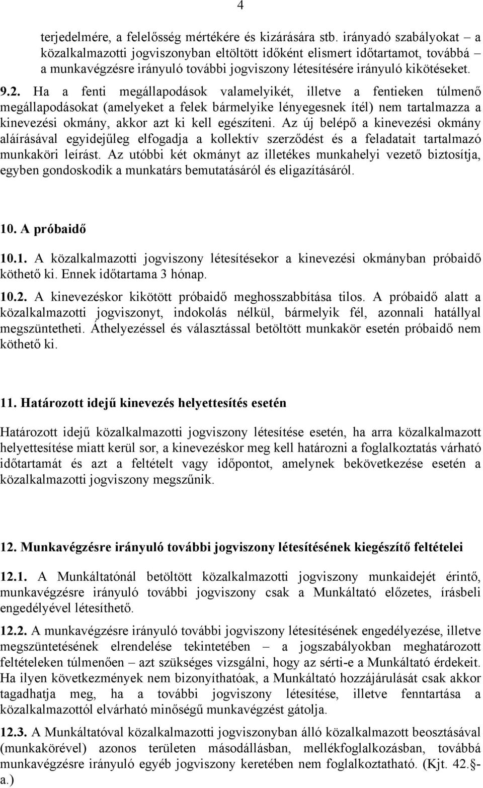 Ha a fenti megállapodások valamelyikét, illetve a fentieken túlmenő megállapodásokat (amelyeket a felek bármelyike lényegesnek ítél) nem tartalmazza a kinevezési okmány, akkor azt ki kell egészíteni.