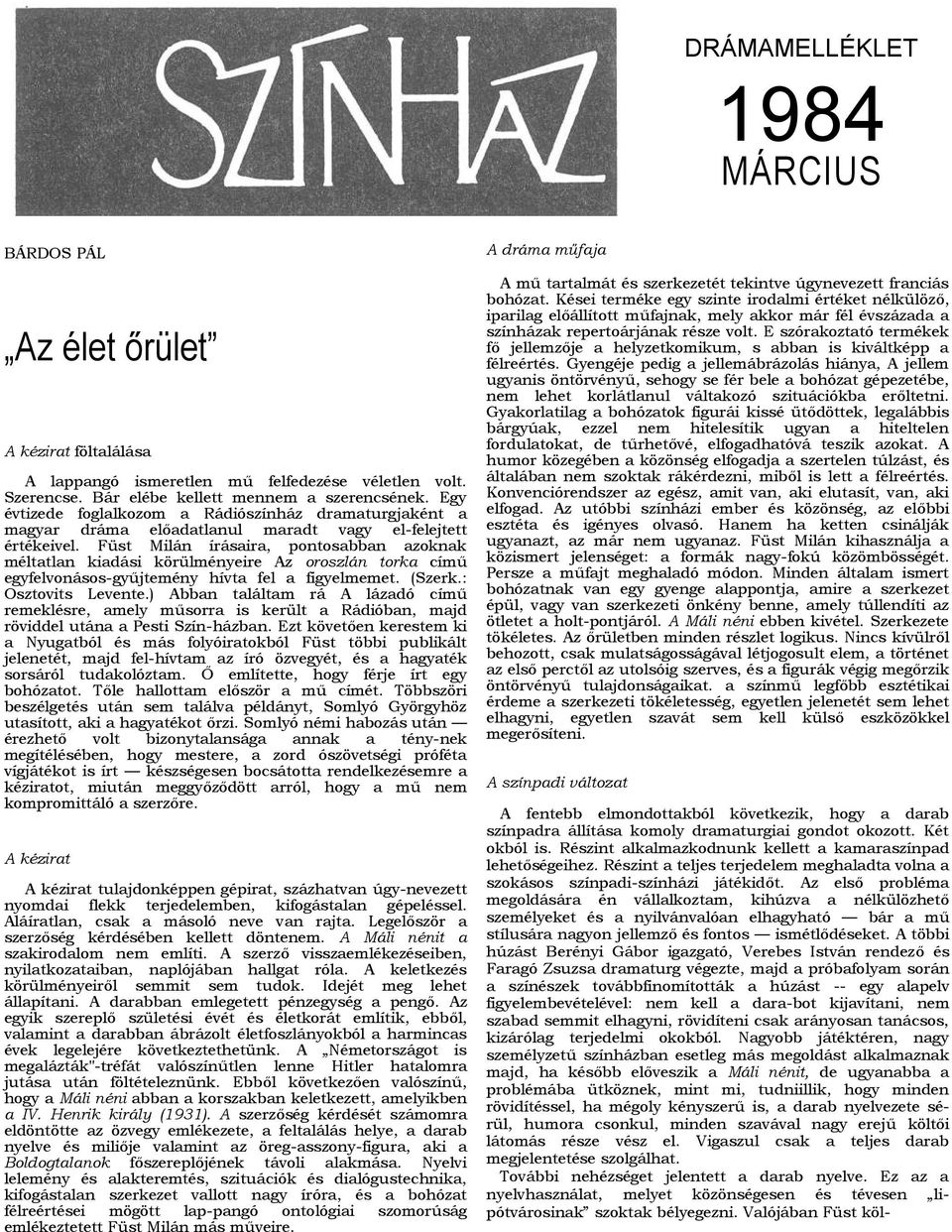Füst Milán írásaira, pontosabban azoknak méltatlan kiadási körülményeire Az oroszlán torka című egyfelvonásos-gyűjtemény hívta fel a figyelmemet. (Szerk.: Osztovits Levente.