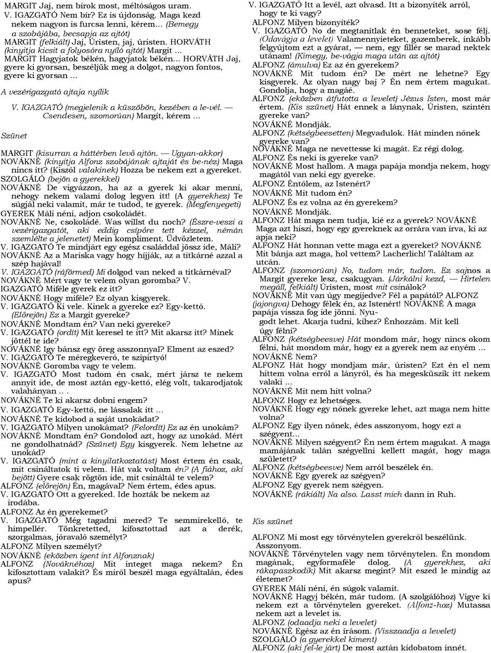 .. HORVÁTH Jaj, gyere ki gyorsan, beszéljük meg a dolgot, nagyon fontos, gyere ki gyorsan... A vezérigazgató ajtaja nyílik V. IGAZGATÓ (megjelenik a küszöbön, kezében a le-vél.