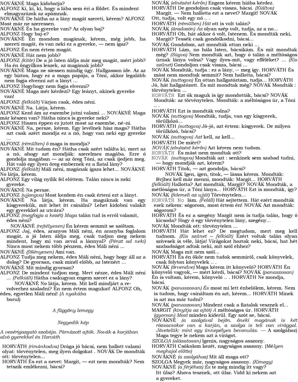 NOVÁKNÉ Hát nem jobb? ALFONZ (kitör) De a jó Isten áldja már meg magát, mért jobb? Ha én öngyilkos leszek, az magának jobb? NOVÁKNÉ Maga ne siessen mindig úgy. Hallgasson ide.