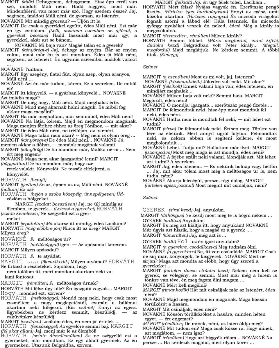 (Leül, azonban szemben az ajtóval, a gyereket becézve) Hadd lássanak most már így, a gyerekkel, akár azt se bánom. NOVÁKNÉ Mi baja van? Magáé talán ez a gyerek?