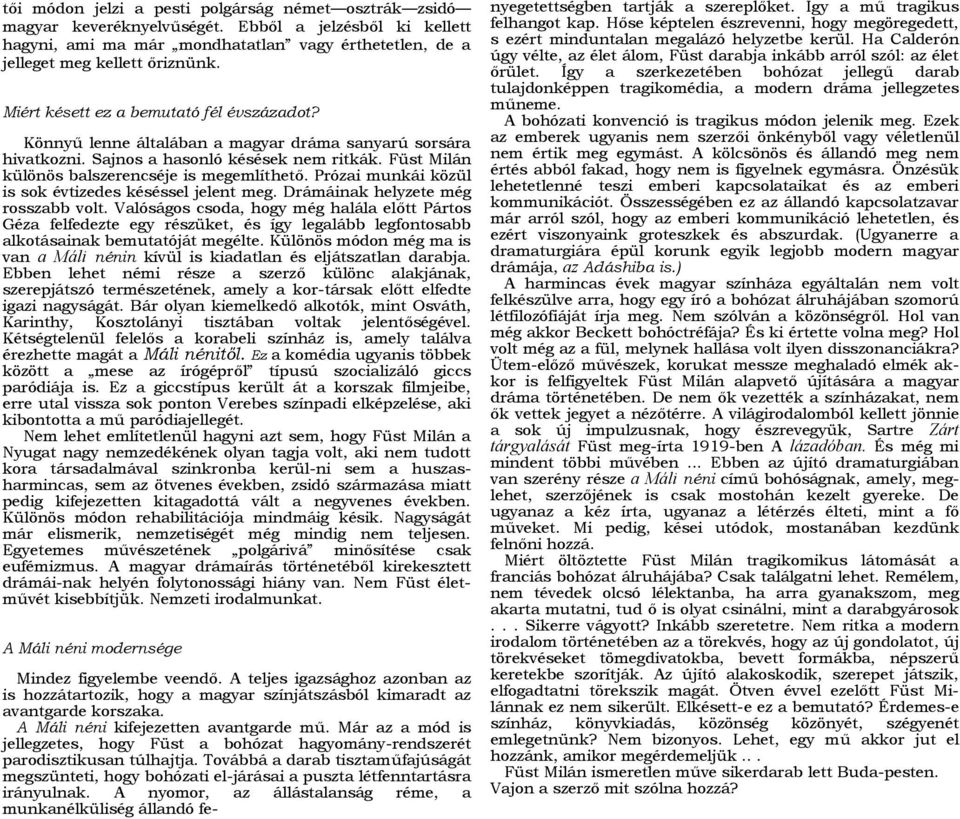 Prózai munkái közül is sok évtizedes késéssel jelent meg. Drámáinak helyzete még rosszabb volt.