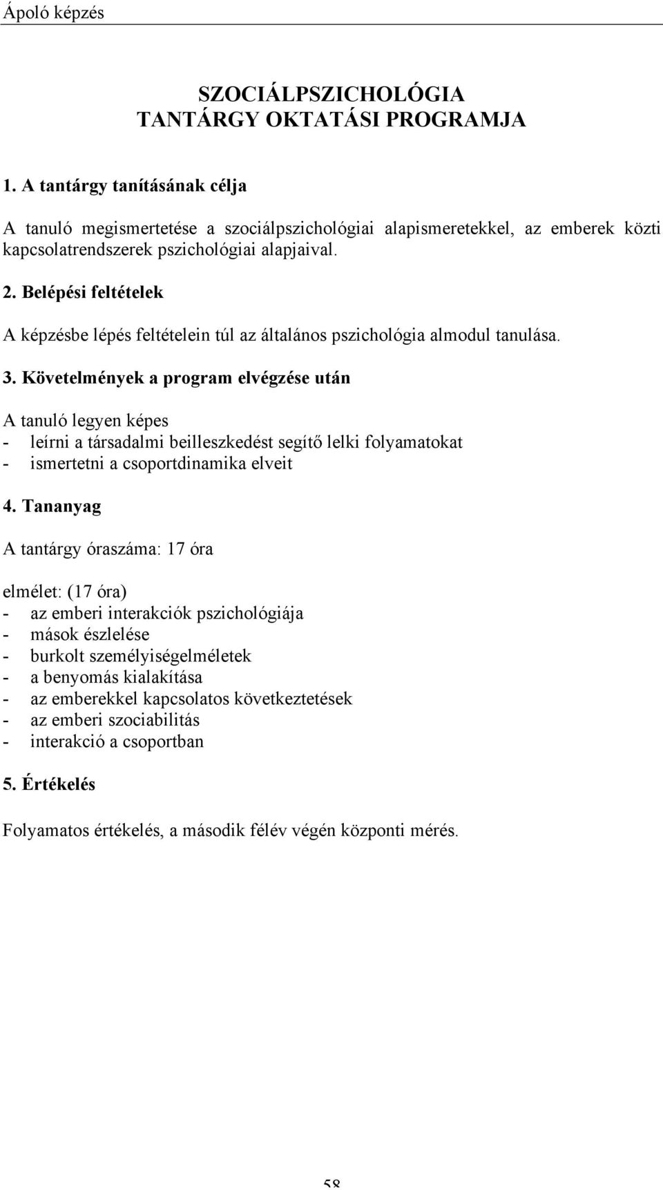 Belépési feltételek A képzésbe lépés feltételein túl az általános pszichológia almodul tanulása. 3.