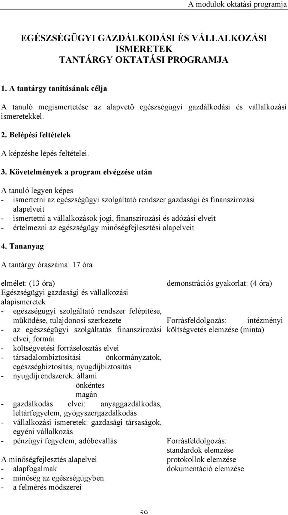 Követelmények a program elvégzése után A tanuló legyen képes - ismertetni az egészségügyi szolgáltató rendszer gazdasági és finanszírozási alapelveit - ismertetni a vállalkozások jogi, finanszírozási