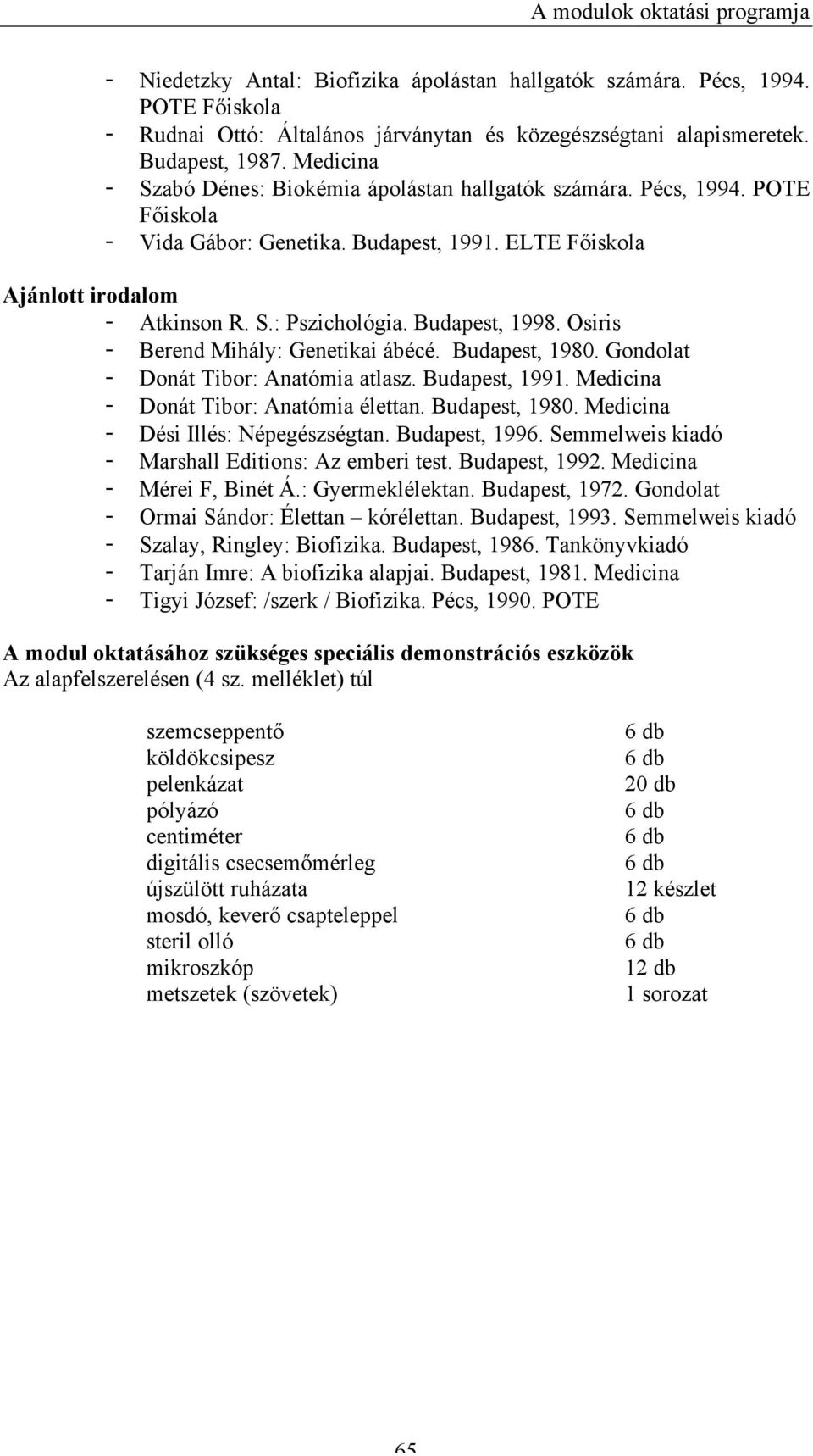 Budapest, 1998. Osiris - Berend Mihály: Genetikai ábécé. Budapest, 1980. Gondolat - Donát Tibor: Anatómia atlasz. Budapest, 1991. Medicina - Donát Tibor: Anatómia élettan. Budapest, 1980. Medicina - Dési Illés: Népegészségtan.