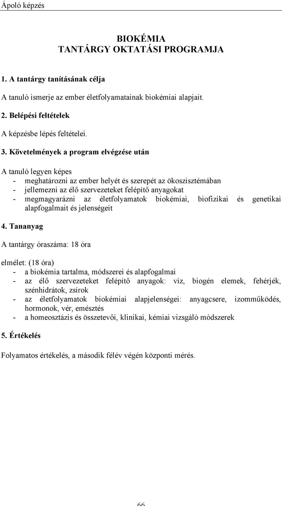 életfolyamatok biokémiai, biofizikai és genetikai alapfogalmait és jelenségeit 4.