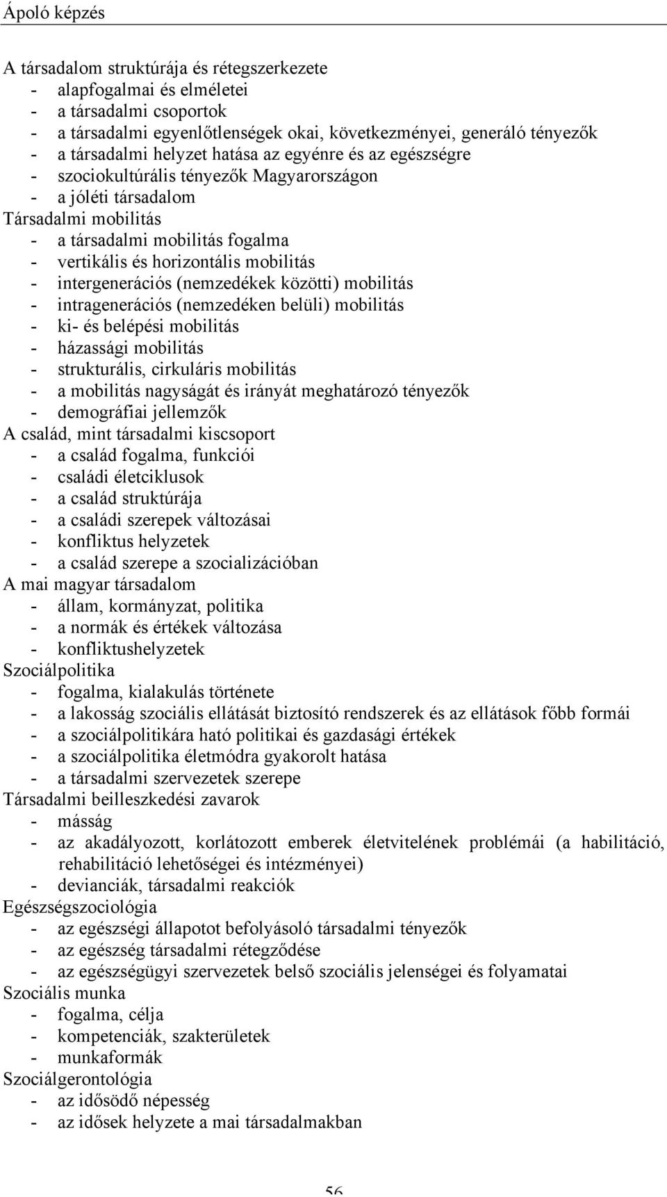 mobilitás - intergenerációs (nemzedékek közötti) mobilitás - intragenerációs (nemzedéken belüli) mobilitás - ki- és belépési mobilitás - házassági mobilitás - strukturális, cirkuláris mobilitás - a