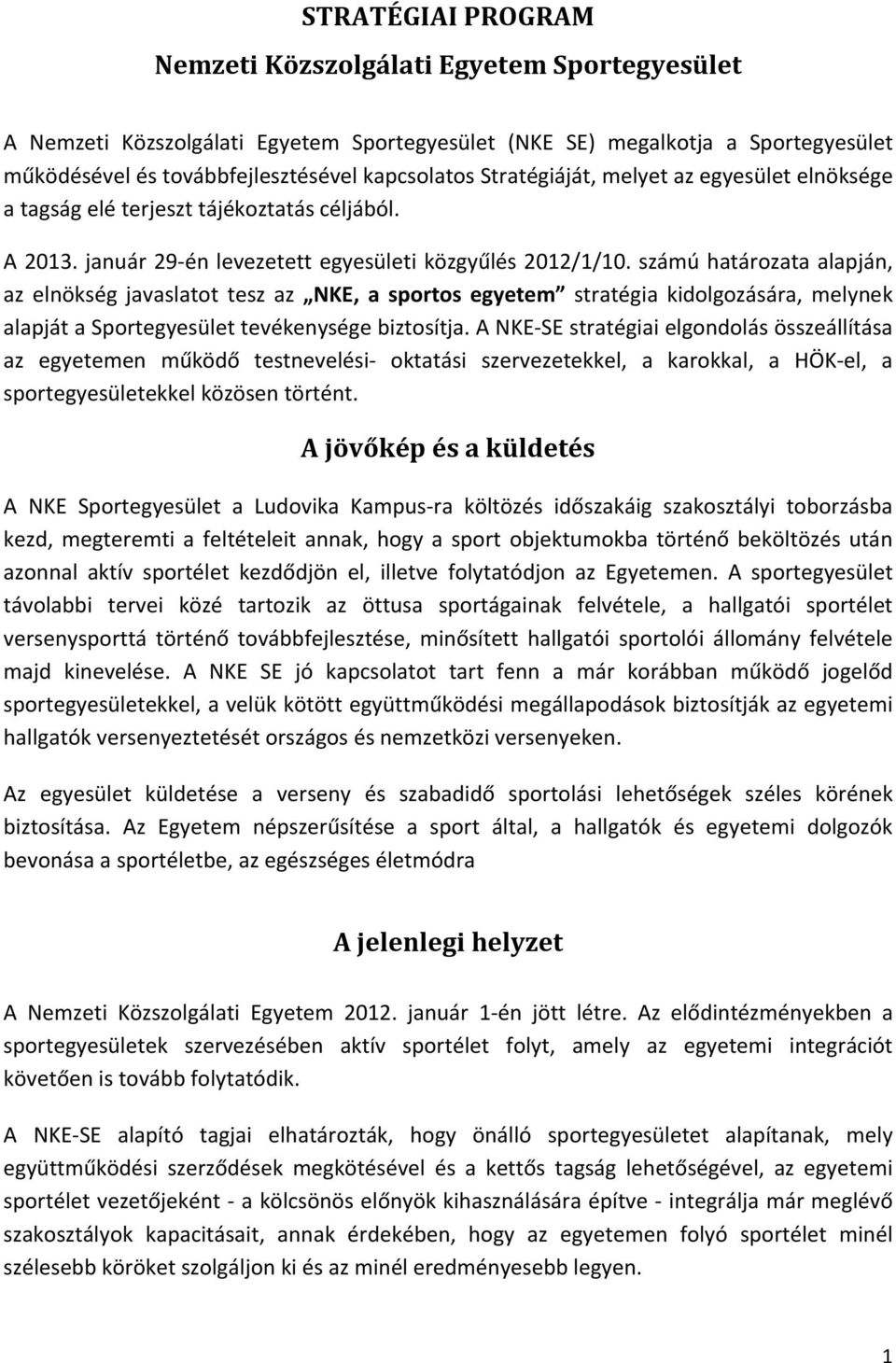 számú határozata alapján, az elnökség javaslatot tesz az NKE, a sportos egyetem stratégia kidolgozására, melynek alapját a Sportegyesület tevékenysége biztosítja.