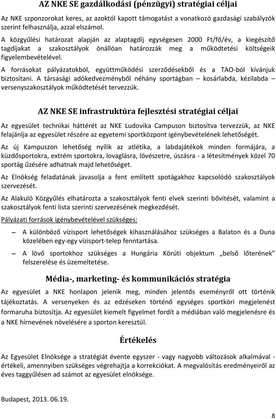 A forrásokat pályázatokból, együttműködési szerződésekből és a TAO ból kívánjuk biztosítani.