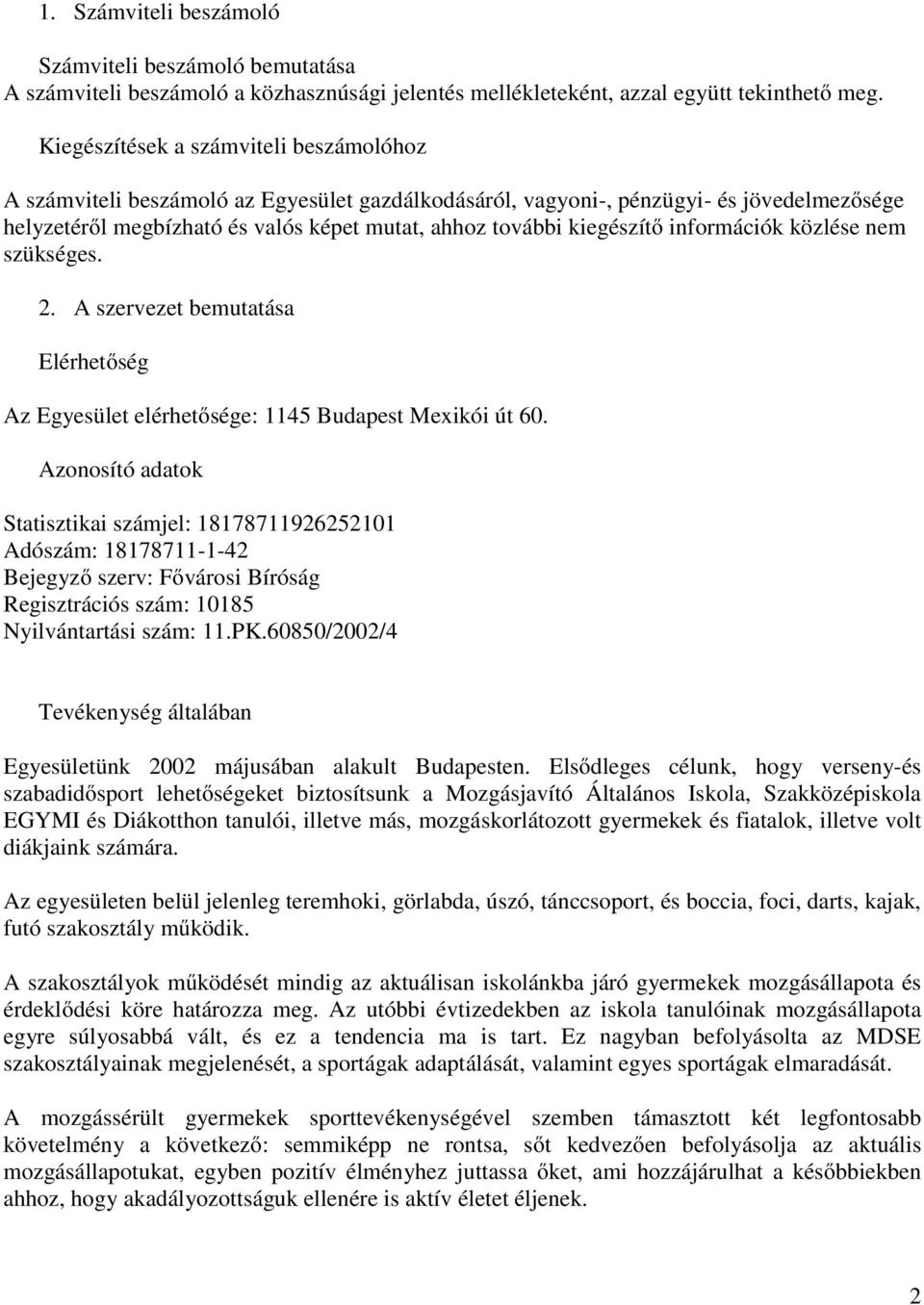 kiegészítő információk közlése nem szükséges. 2. A szervezet bemutatása Elérhetőség Az Egyesület elérhetősége: 1145 Budapest Mexikói út 60.