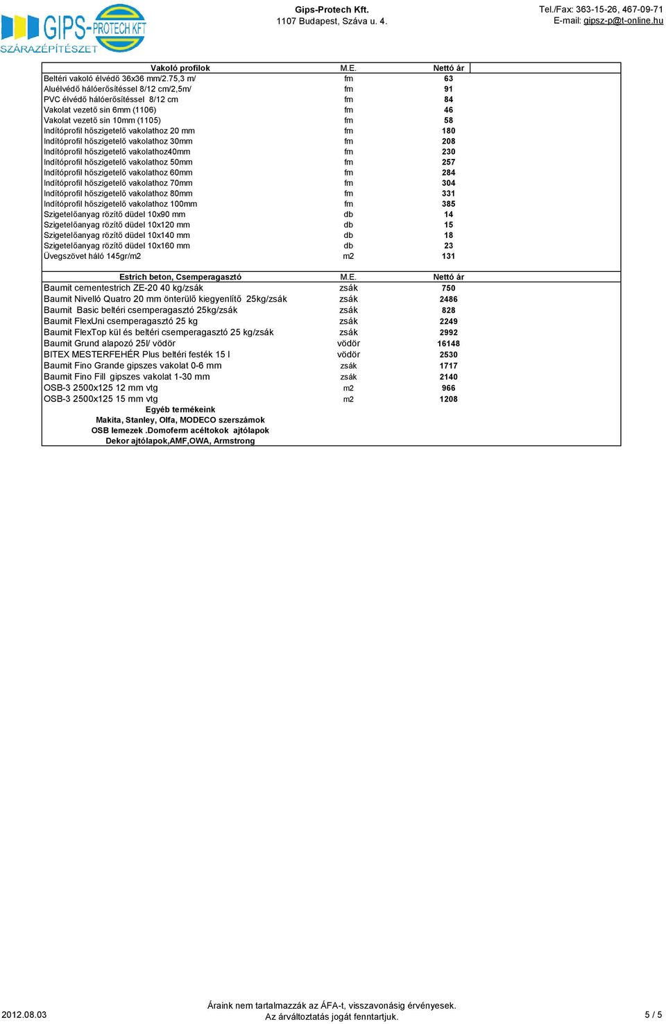 vakolathoz 20 mm fm 180 Indítóprofil hőszigetelő vakolathoz 30mm fm 208 Indítóprofil hőszigetelő vakolathoz40mm fm 230 Indítóprofil hőszigetelő vakolathoz 50mm fm 257 Indítóprofil hőszigetelő