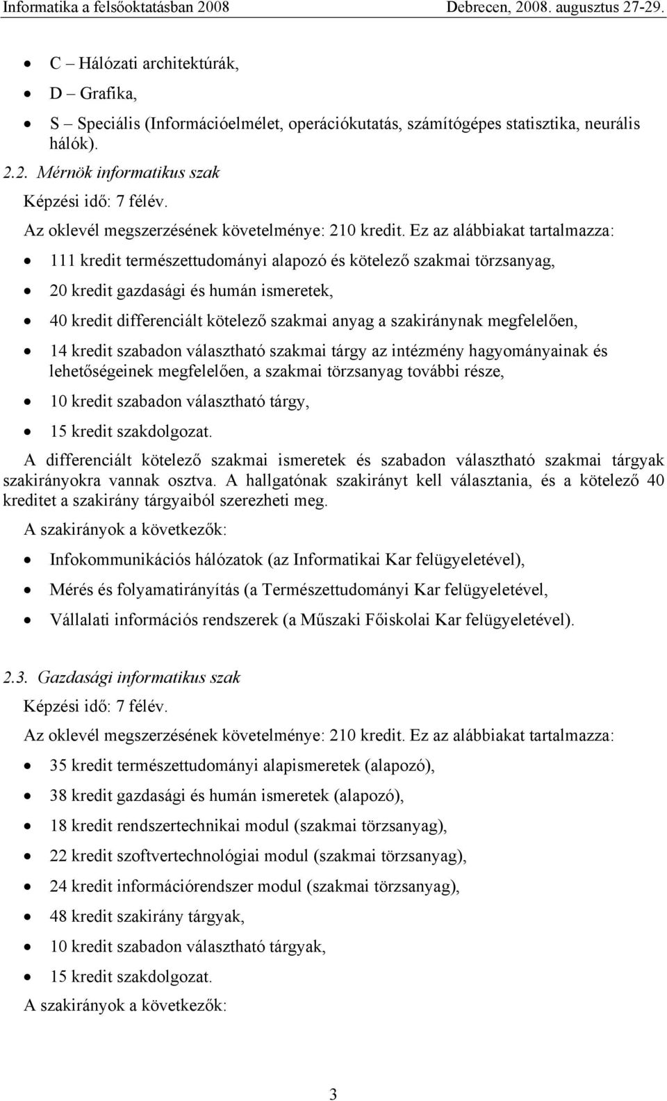 Ez az alábbiakat tartalmazza: 111 kredit természettudományi alapozó és kötelező szakmai törzsanyag, 20 kredit gazdasági és humán ismeretek, 40 kredit differenciált kötelező szakmai anyag a