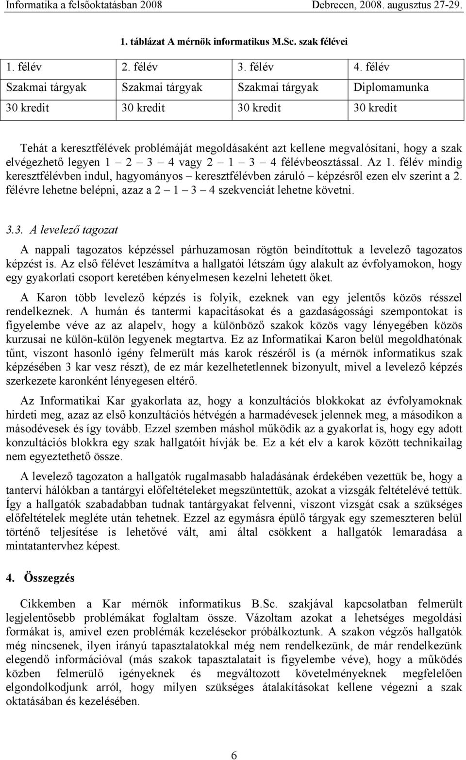 elvégezhető legyen 1 2 3 4 vagy 2 1 3 4 félévbeosztással. Az 1. félév mindig keresztfélévben indul, hagyományos keresztfélévben záruló képzésről ezen elv szerint a 2.