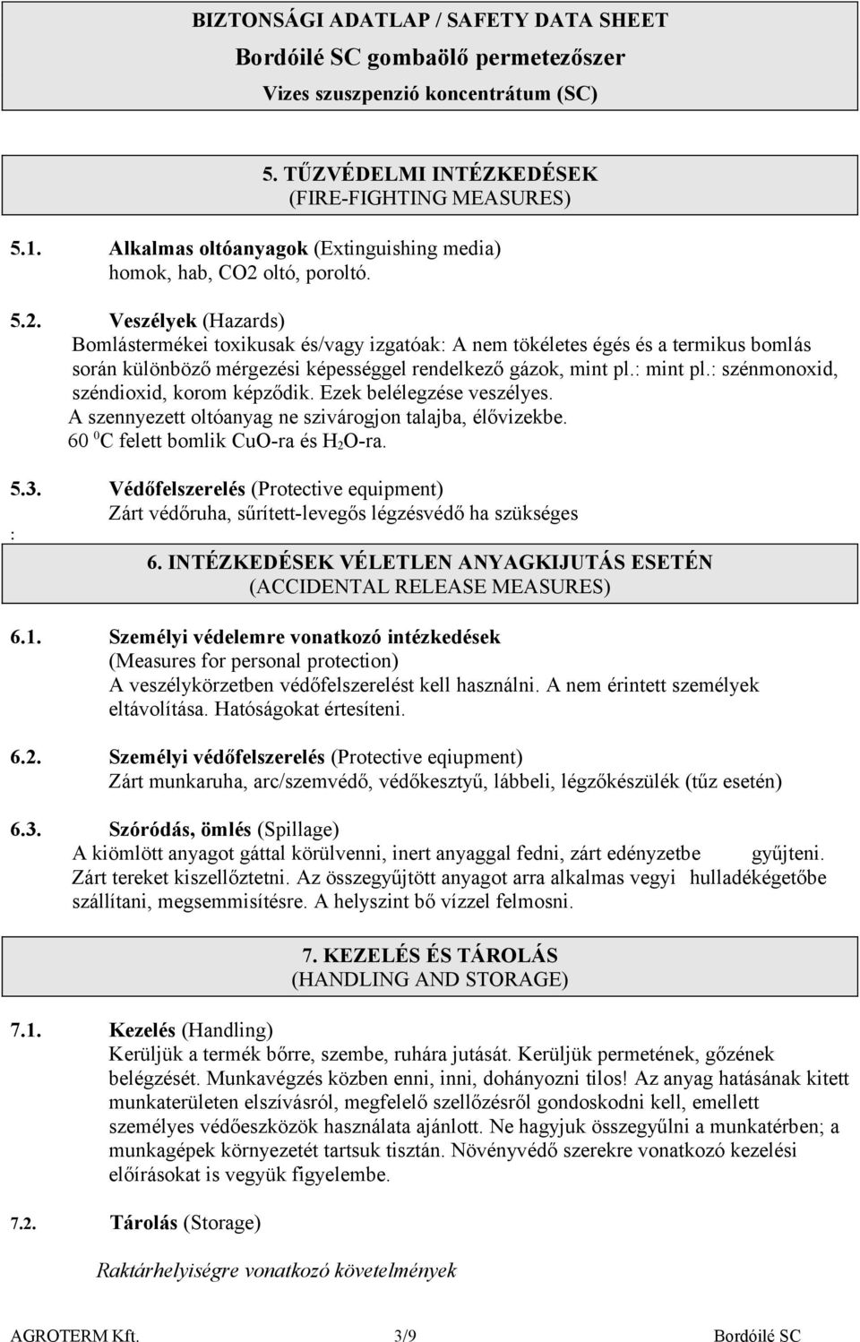 : szénmonoxid, széndioxid, korom képződik. Ezek belélegzése veszélyes. A szennyezett oltóanyag ne szivárogjon talajba, élővizekbe. 60 0 C felett bomlik CuOra és H 2 Ora. 5.3.