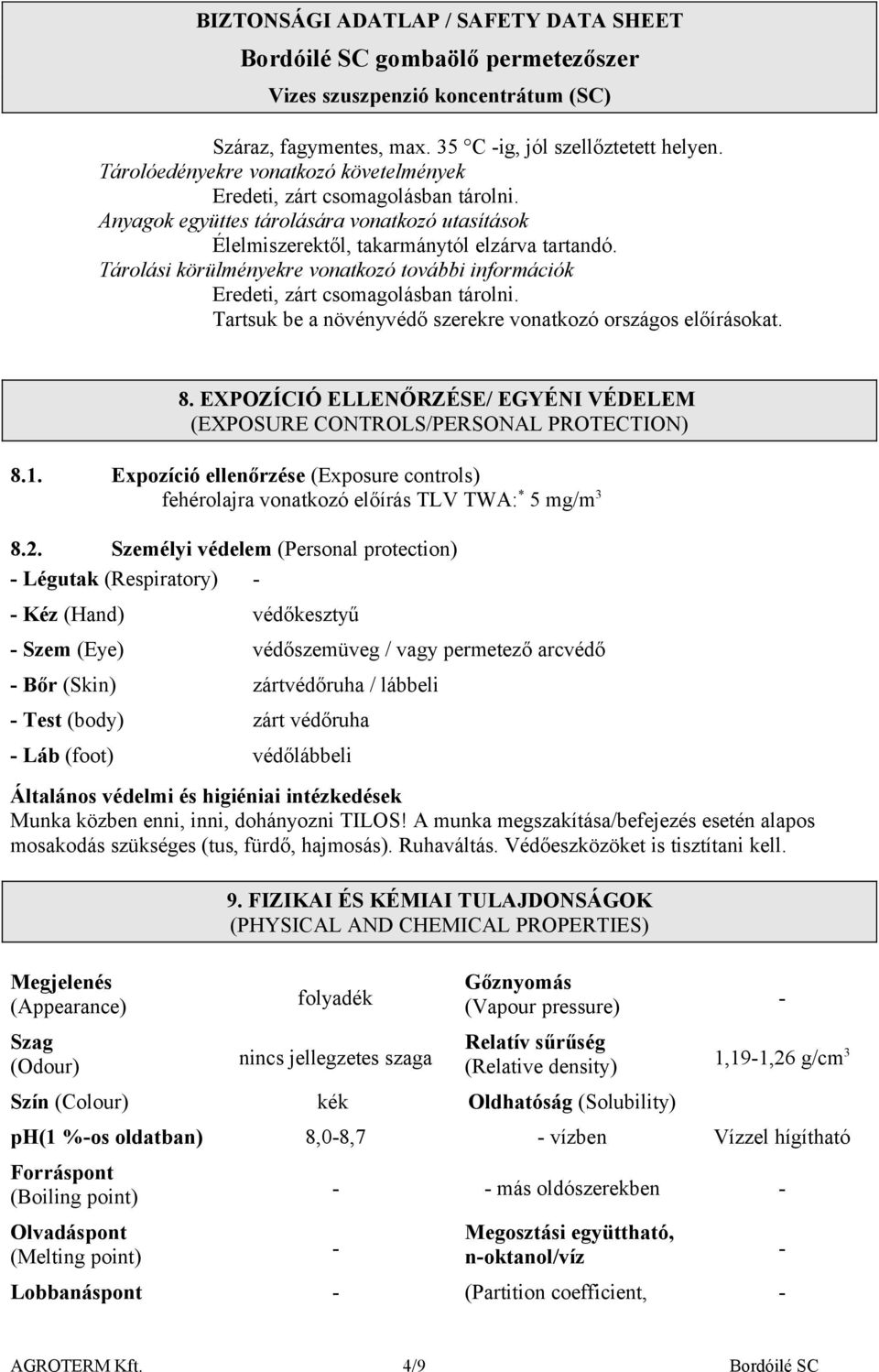 Tartsuk be a növényvédő szerekre vonatkozó országos előírásokat. 8. EXPOZÍCIÓ ELLENŐRZÉSE/ EGYÉNI VÉDELEM (EXPOSURE CONTROLS/PERSONAL PROTECTION) 8.1.