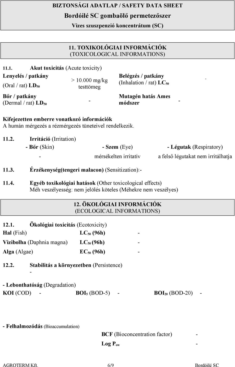 mérgezés a rézmérgezés tüneteivel rendelkezik. 11.2. Irritáció (Irritation) Bőr (Skin) Szem (Eye) Légutak (Respiratory) mérsékelten irritatív a felső légutakat nem irritálhatja 11.3.