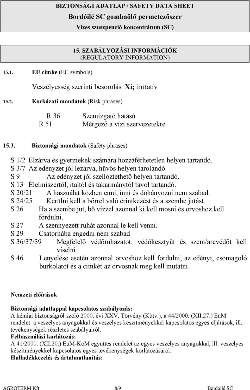 S 3/7 Az edényzet jól lezárva, hűvös helyen tárolandó. S 9 Az edényzet jól szellőztethető helyen tartandó. S 13 Élelmiszertől, italtól és takarmánytól távol tartandó.