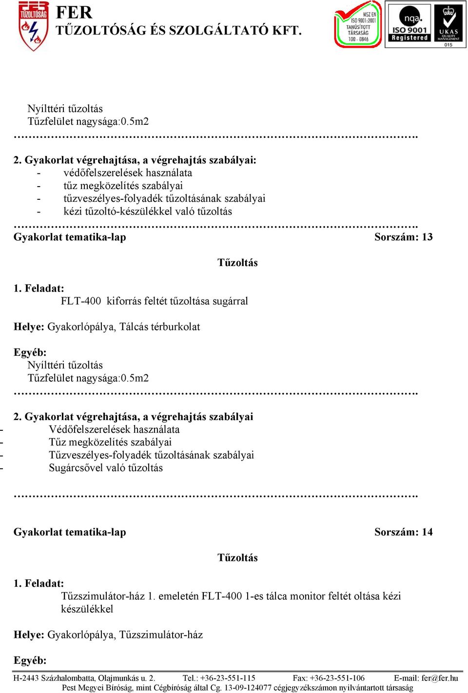 kiforrás feltét tűzoltása sugárral Helye: Gyakorlópálya, Tálcás térburkolat 5m2 2.