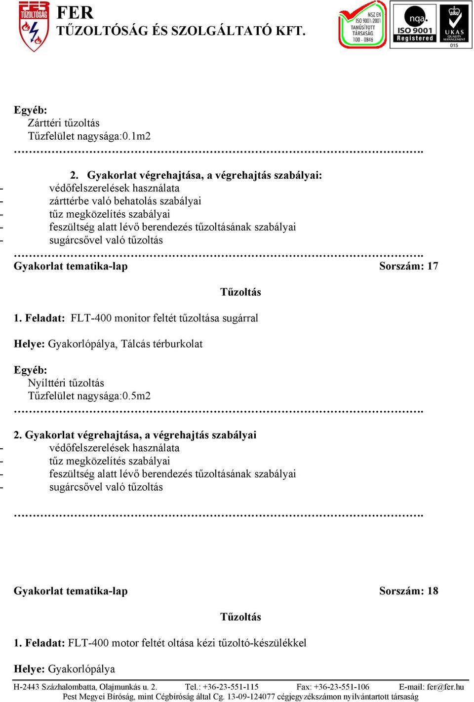 Gyakorlat tematika-lap Sorszám: 17 FLT-400 monitor feltét tűzoltása sugárral Helye: Gyakorlópálya, Tálcás térburkolat 5m2 2.