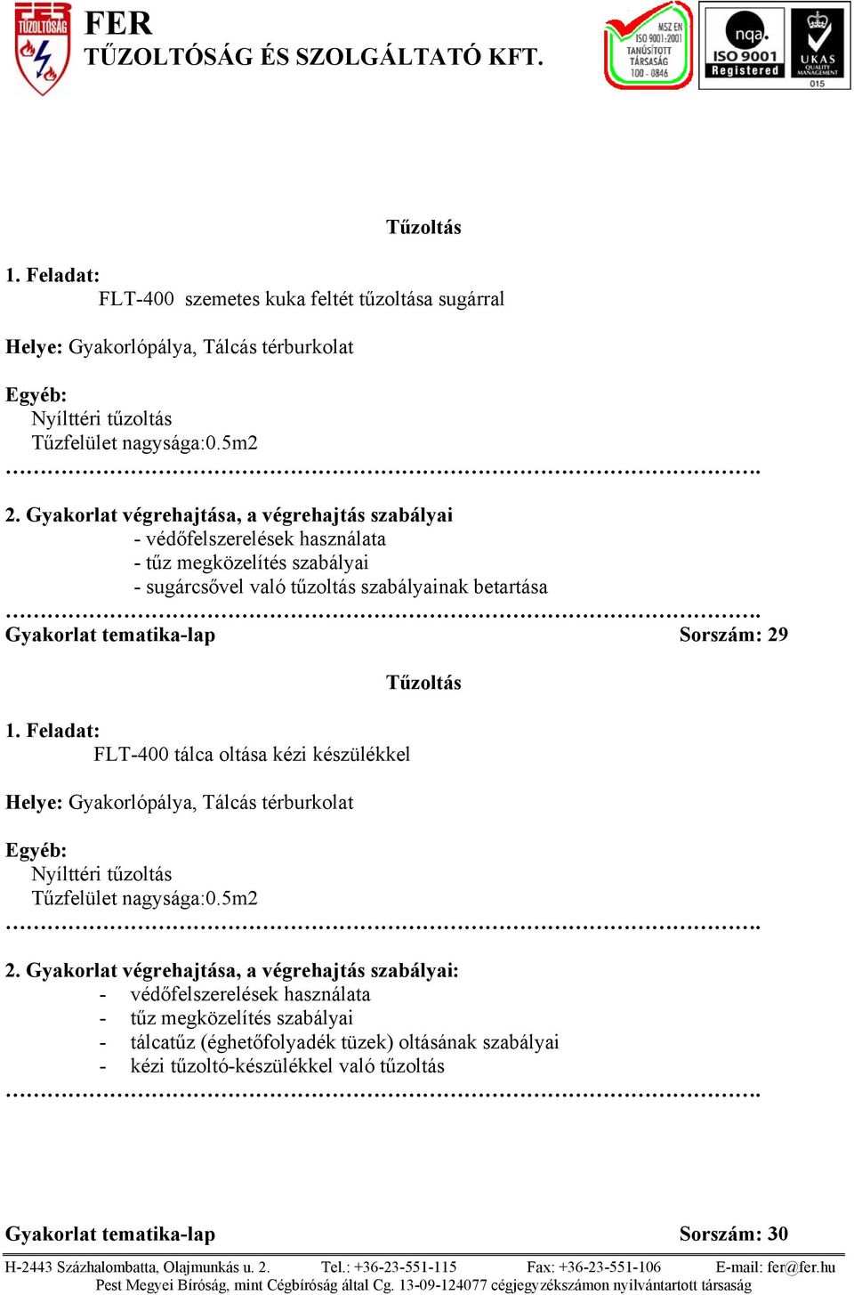 Sorszám: 29 FLT-400 tálca oltása kézi készülékkel Helye: Gyakorlópálya, Tálcás térburkolat Tűzfelület nagysága:0.