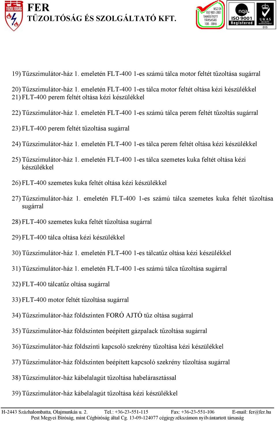 emeletén FLT-400 1-es számú tálca perem feltét tűzoltás sugárral 23) FLT-400 perem feltét tűzoltása sugárral 24) Tűzszimulátor-ház 1.