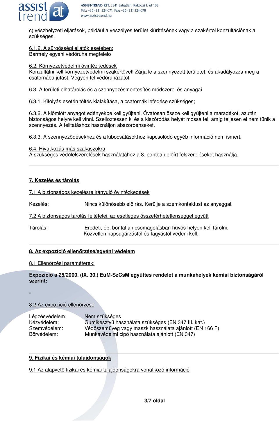 Kifolyás esetén töltés kialakítása, a csatornák lefedése szükséges; 6.3.2. A kiömlött anyagot edényekbe kell gyűjteni. Óvatosan össze kell gyűjteni a maradékot, azután biztonságos helyre kell vinni.