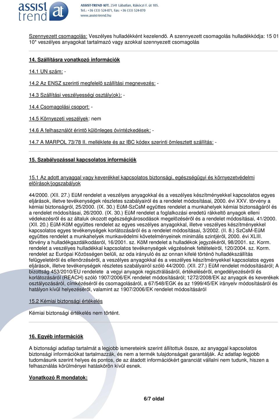 5 Környezeti veszélyek: nem 14.6 A felhasználót érintő különleges óvintézkedések: 14.7 A MARPOL 73/78 II. melléklete és az IBC kódex szerinti ömlesztett szállítás: 15.