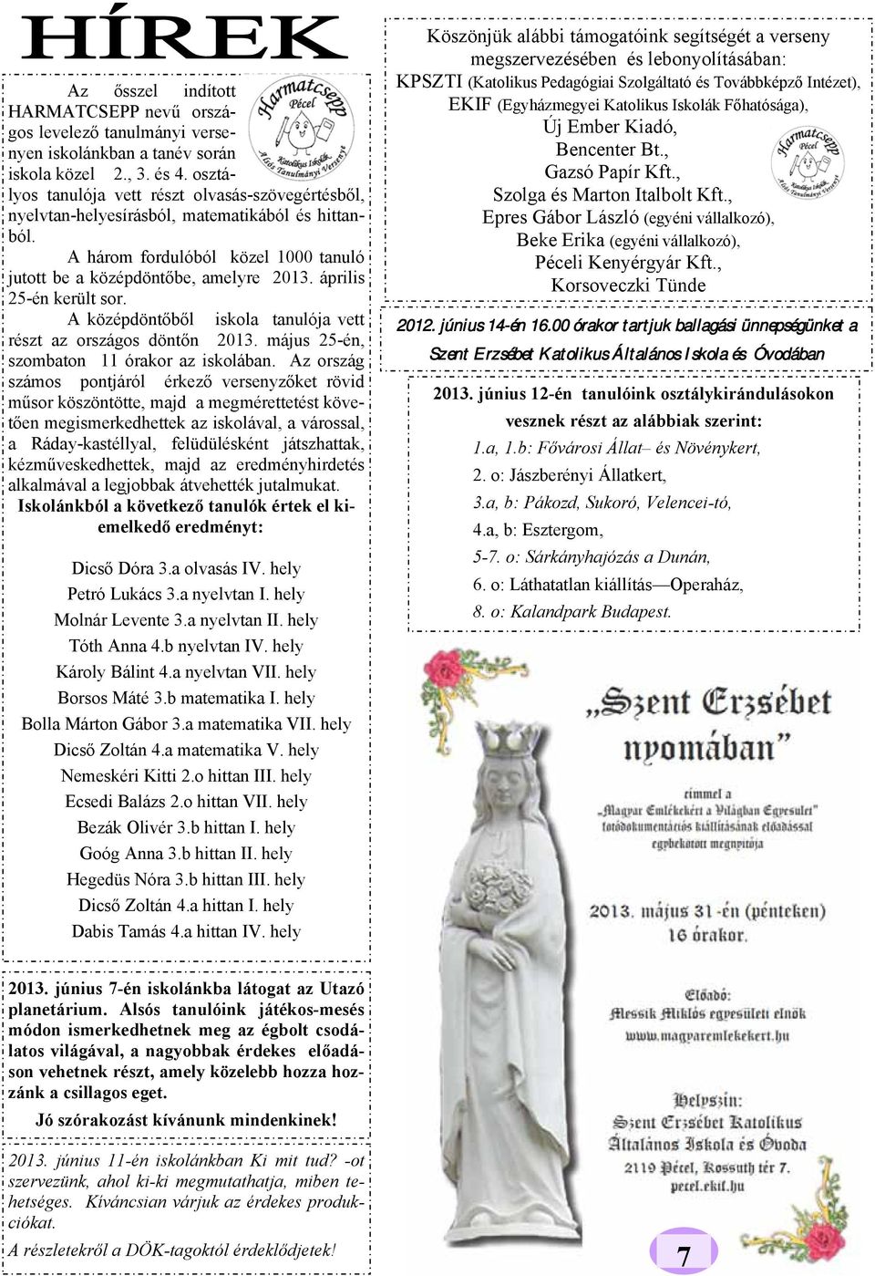 április 25-én került sor. A középdöntőből iskola tanulója vett részt az országos döntőn 2013. május 25-én, szombaton 11 órakor az iskolában.